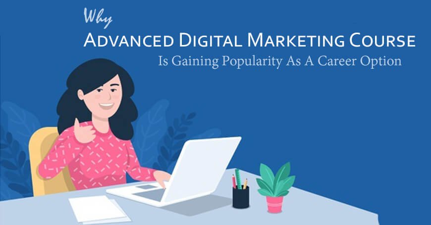Why Advanced Digital Marketing Course Is Gaining Popularity As A Career Option