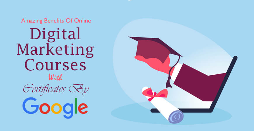 Amazing Benefits Of Online Digital Marketing Courses With Certificates By Google
