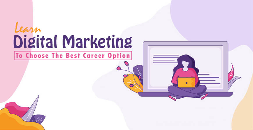 Learn Digital Marketing To Choose The Best Career Option
