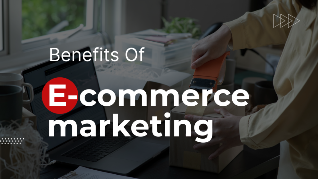 Benefits of E-Commerce Marketing